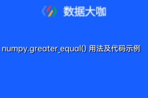 numpy.greater_equal() 用法及代码示例